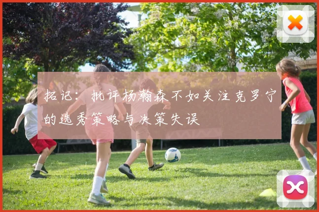 拓记：批评杨瀚森不如关注克罗宁的选秀策略与决策失误