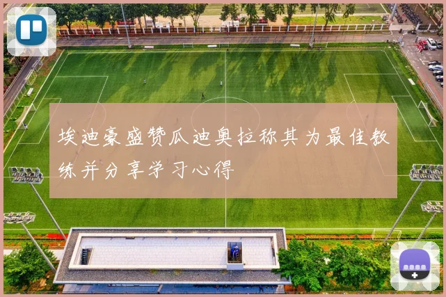 埃迪豪盛赞瓜迪奥拉称其为最佳教练并分享学习心得