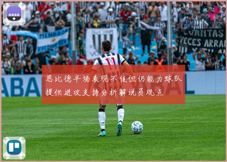恩比德半场表现不佳但仍能为球队提供进攻支持分析解说员观点